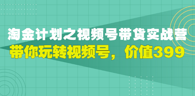 【副业项目3517期】胡子·淘金计划之视频号带货实操教程，带你玩转视频号（视频号带货怎么操作）-春生副业网 