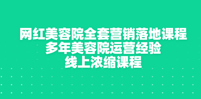 【副业项目3529期】美容院生意不好怎么办：网红美容院全套营销落地课程，多年美容院运营经验无保留传授-春生副业网 
