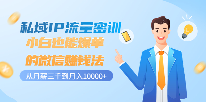 【副业项目3538期】私域IP流量密训：小白也能爆单的微信赚钱法（如何利用微信做好营销）-春生副业网 