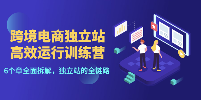 【副业项目3544期】跨境电商独立站高效运行训练营（跨境电商独立站怎么运营）-春生副业网 