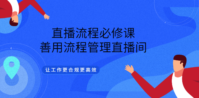 【副业项目3553期】直播流程必修课：直播流程详细步骤，善用流程管理直播间，让工作更合规更高效-春生副业网 