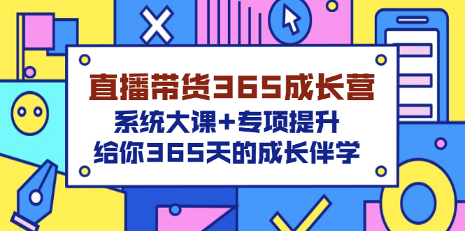 【副业项目3554期】直播带货365成长营，系统大课+专项提升，直播带货经验总结分享。-春生副业网 
