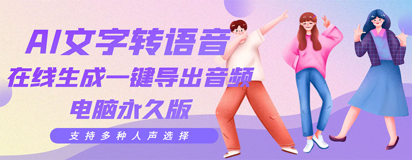 【副业项目3576期】AI文字转语音软件： 文字转语音真人发声+ 在线生成一键导出【电脑永久版】-春生副业网 