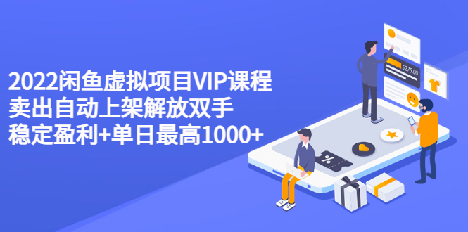 【副业项目3639期】2022闲鱼虚拟资源项目实操方法，卖出自动上架解放双手 稳定盈利+单日最高1000+-春生副业网 