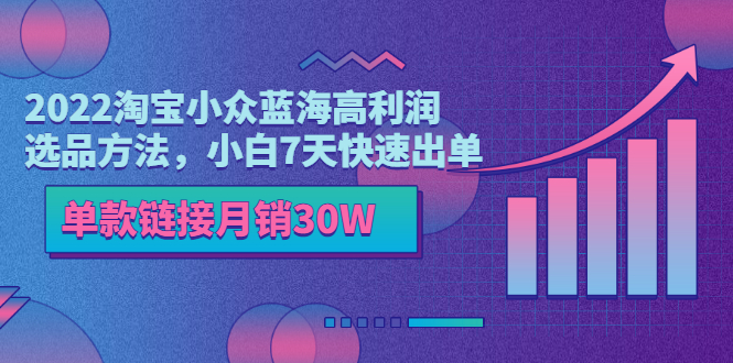 【副业项目3689期】2022淘宝小众蓝海高利润选品方法，小白7天快速出单，单款链接月销30W-春生副业网 