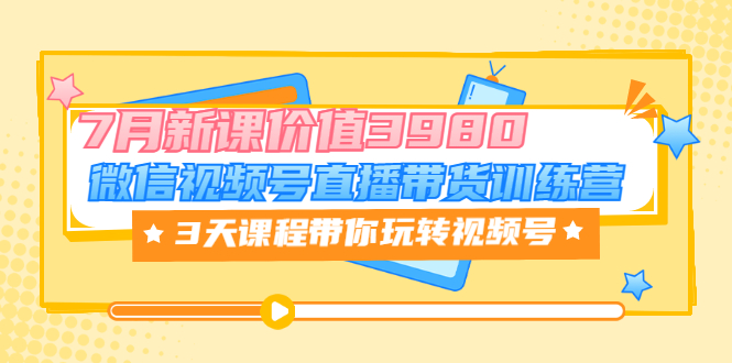 【副业项目3693期】如何在视频号直播带货：微信视频号直播带货训练营，3天课程带你玩转视频号-春生副业网 