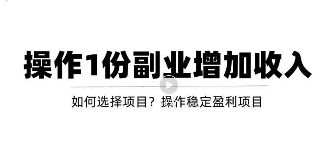 【副业项目3695期】新手如何通过操作副业增加收入，从项目选择到玩法分享！【视频教程】-春生副业网 