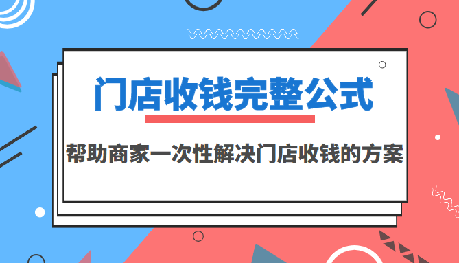 【副业项目3723期】门店收钱完整公式，帮助商家一次性解决门店收钱的方案（价值499元）-春生副业网 