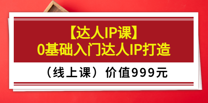【副业项目3752期】交个朋友【达人IP课】0基础入门达人IP打造（线上课）-春生副业网 