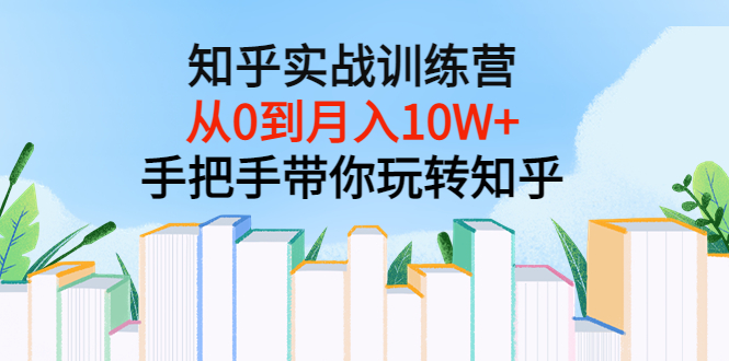【副业项目3767期】知乎实战训练营：从0到月入10W+手把手带你玩转知乎-春生副业网 