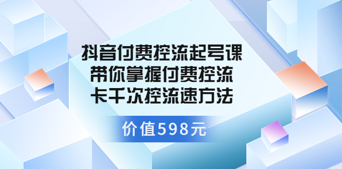 【副业项目3826期】抖音付费控流起号实操课，带你掌握付费控流卡千次控流速方法-春生副业网 