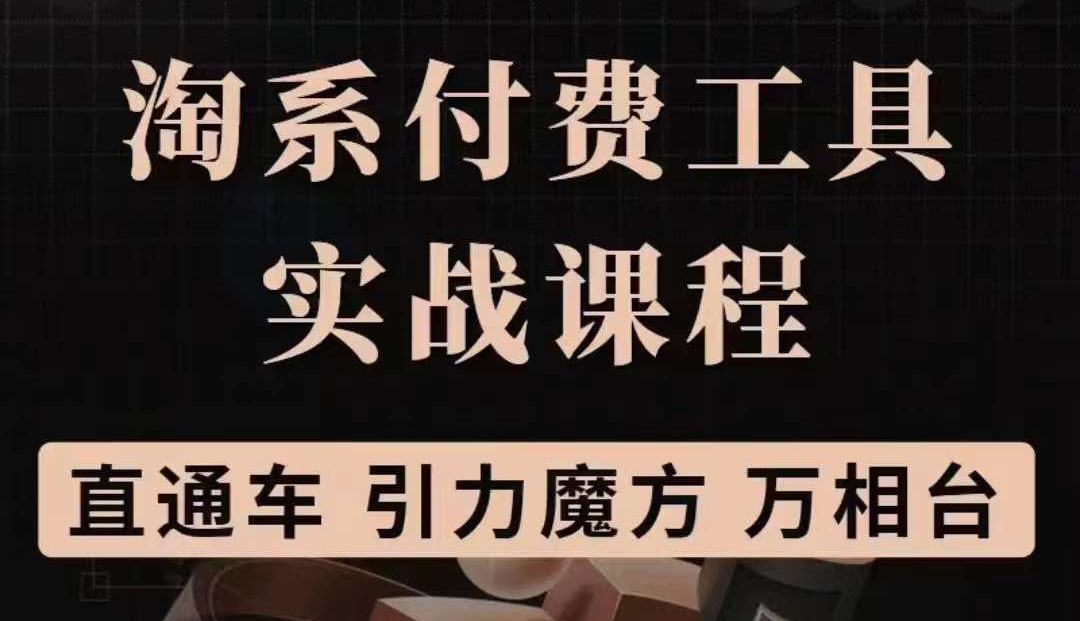 【副业项目3898期】淘系付费工具实战课程【直通车、引力魔方】战略优化，实操演练-春生副业网 