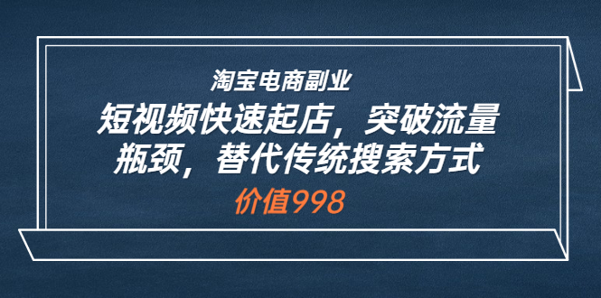 【副业项目3911期】淘宝电商副业：淘宝短视频快速起店，突破流量瓶颈-春生副业网 