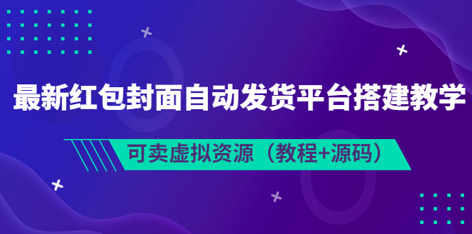 【副业项目3952期】最新红包封面自动发货平台搭建教程，可卖虚拟资源（教程+源码）-春生副业网 