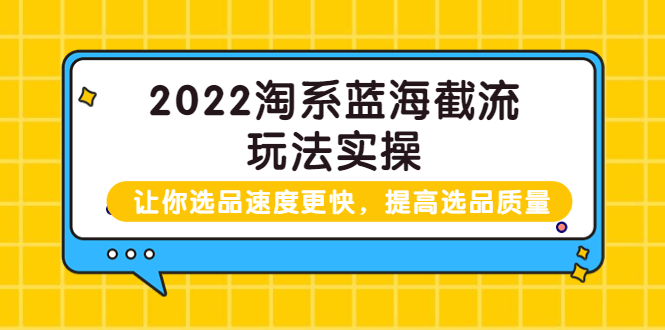 【副业项目3995期】2022淘系蓝海截流玩法实操：让你选品速度更快，提高选品质量（价值599）-春生副业网 