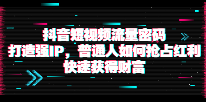 【副业项目4021期】抖音短视频流量密码：打造强IP，普通人如何抢占红利，快速获得财富-春生副业网 