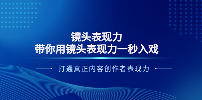 【副业项目4035期】镜头表现力：带你用镜头表现力一秒入戏，打通真正内容创作者表现力-春生副业网 
