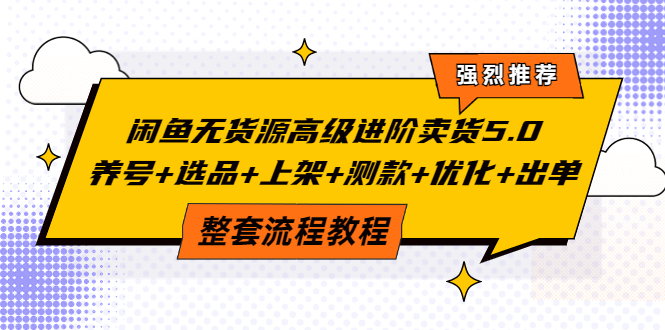 【副业项目4059期】闲鱼无货源高级进阶卖货5.0，养号+选品+上架+测款+优化+出单整套流程教程-春生副业网 