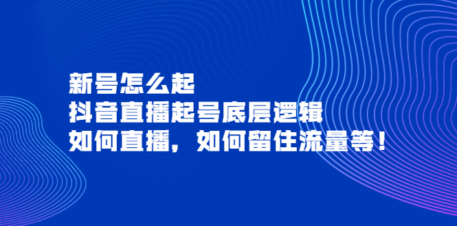 【副业项目4081期】抖音直播起号底层逻辑：新号怎么起，如何直播，如何留住流量等-春生副业网 