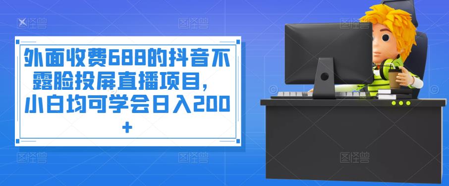 【副业项目4083期】抖音不露脸投屏直播项目，小白均可学会日入200+-春生副业网 