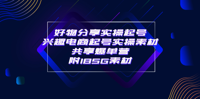【副业项目4103期】某收费培训·好物分享实操起号， 兴趣电商起号实操素材共享爆单营（185G素材)-春生副业网 