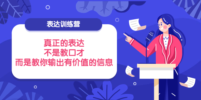 【副业项目4112期】表达训练营：真正的表达，不是教口才，而是教你输出有价值的信息-春生副业网 