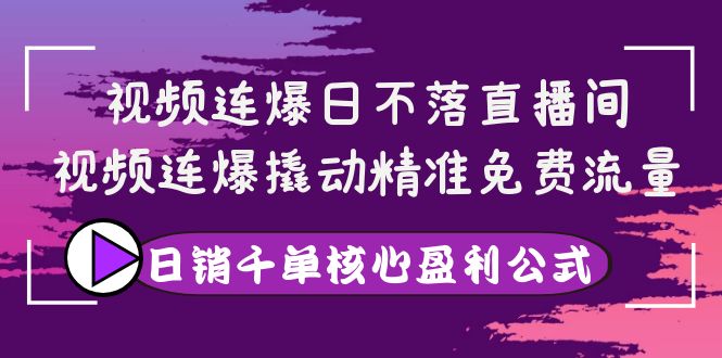 【副业项目4149期】视频连爆日不落直播间，视频连爆撬动精准免费流量，日销千单核心盈利公式-春生副业网 