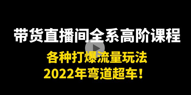 【副业项目4200期】带货直播间全系高阶课程：各种打爆流量玩法，2022年弯道超车-春生副业网 