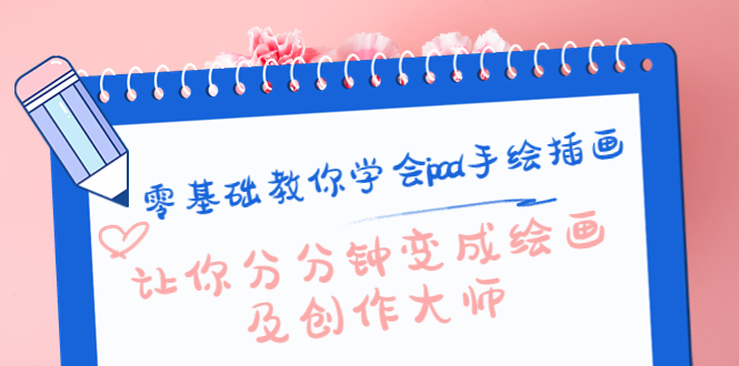 【副业项目4447期】零基础教你学会ipad手绘插画，让你分分钟变成绘画及创作大师-春生副业网 