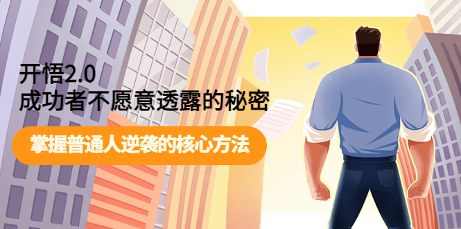 【副业项目4265期】开悟2.0成功者不愿意透露的秘密：掌握普通人逆袭的核心方法-春生副业网 