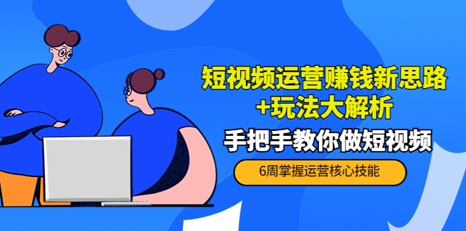 【副业项目4277期】短视频运营赚钱新思路+玩法大解析：手把手教你做短视频【PETER最新更新中】-春生副业网 