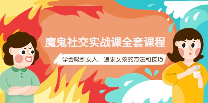 【副业项目4279期】魔鬼社交实战课全套课程：教你怎样吸引女人，追求女孩的方法和技巧-春生副业网 