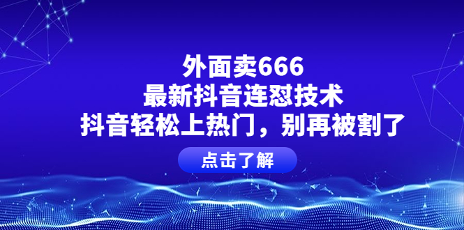 【副业项目4286期】外面卖666的最新抖音连怼技术，抖音轻松上热门，别再被割了-春生副业网 