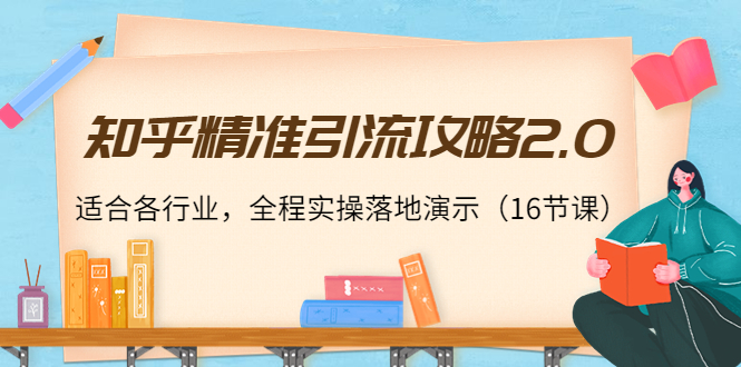 【副业项目4301期】知乎精准引流攻略2.0，适合各行业，全程实操落地演示（16节课）-春生副业网 