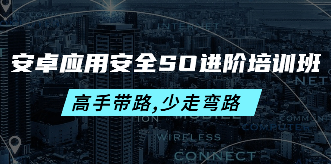 【副业项目4384期】安卓应用安全SO进阶培训班：高手带路,少走弯路-价值999元-春生副业网 