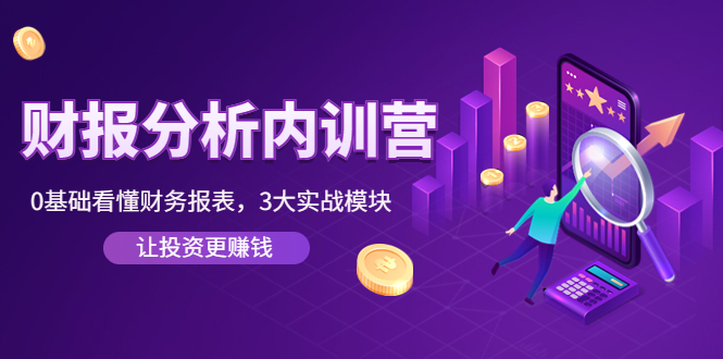 【副业项目4401期】《财报分析内训营》0基础看懂财务报表，3大应用实战模块，让投资更赚钱-春生副业网 