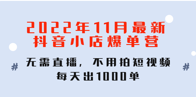 【副业项目4624期】2022年11月最新抖音小店爆单营：无需直播，不用拍短视频，每天出1000单-春生副业网 