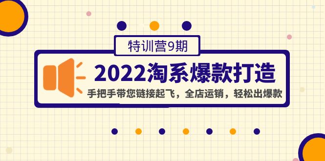 【副业项目4606期】2022淘系爆款打造特训营9期：手把手带您链接起飞，全店运销，轻松出爆款-春生副业网 