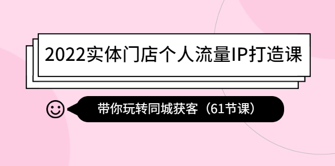 【副业项目4473期】2022实体门店个人流量IP打造课：带你玩转同城获客（61节课）-春生副业网 