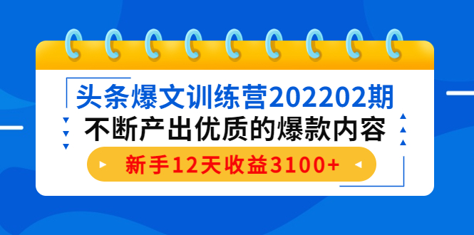 【副业项目4464期】头条爆文训练营：不断产出优质的爆款内容，新手12天收益3100+-春生副业网 