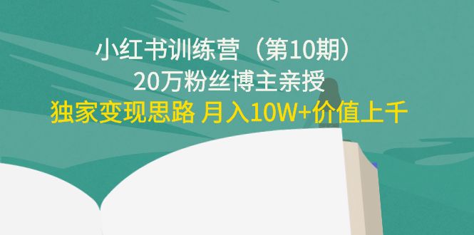 【副业项目4469期】小红书训练营（第10期）20万粉丝博主亲授：独家变现思路 月入10W+价值上千-春生副业网 