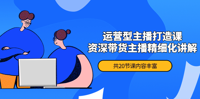 【副业项目4478期】月销千万操盘手-运营型主播打造课，资深带货主播精细化讲解（20节课）-春生副业网 