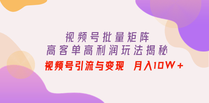 【副业项目4488期】视频号批量矩阵的高客单高利润玩法揭秘： 视频号引流与变现 月入10W+-春生副业网 