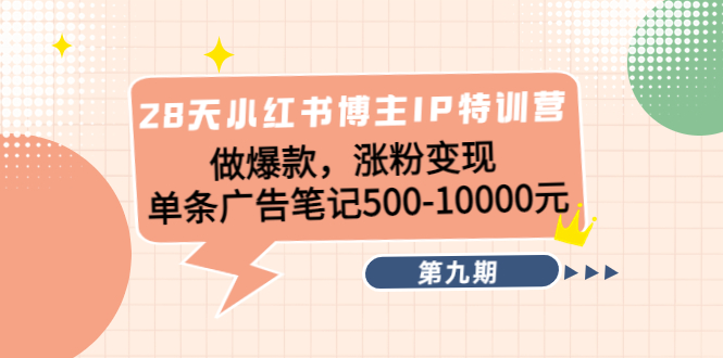 【副业项目4550期】28天小红书博主IP特训营《第9期》做爆款，涨粉变现 单条广告笔记500-10000-春生副业网 