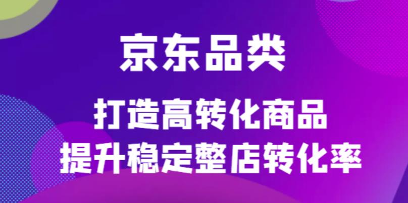 【副业项目4653期】京东电商品类定制培训课程，打造高转化商品提升稳定整店转化率-春生副业网 