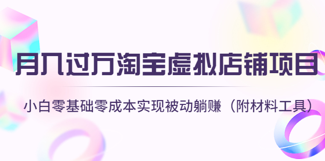 【副业项目4665期】月入过万淘宝虚拟店铺项目，小白零基础零成本实现被动躺赚（附材料工具）-春生副业网 