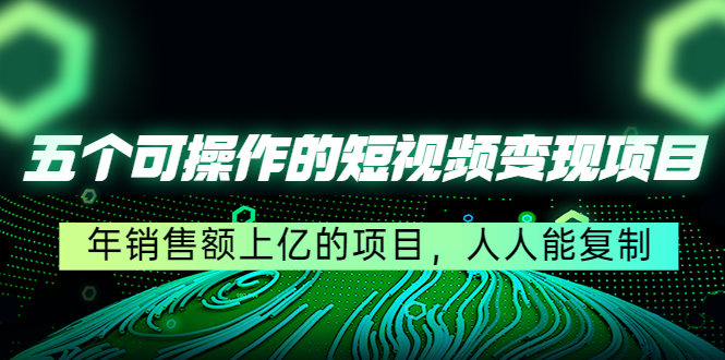 【副业项目4716期】五个可操作的短视频变现项目：年销售额上亿的项目，人人能复制-春生副业网 