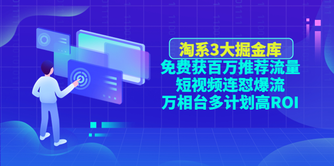【副业项目4776期】淘系3大掘金库：免费获百万推荐流量+短视频连怼爆流+万相台多计划高ROI-春生副业网 