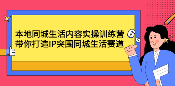 【副业项目4731期】本地同城生活内容实操训练营：带你打造IP突围同城生活赛道-春生副业网 