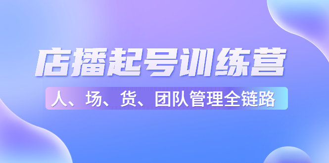 【副业项目4804期】店播起号训练营：帮助更多直播新人快速开启和度过起号阶段（16节）-春生副业网 